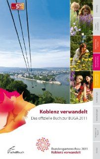 Koblenz verwandelt Das offizielle Buch zur BUGA 2011   infomiert ber das Ausstellungskonzept, das Gartenschaugelnde mit den Meisterwerken derumfassendste Werk zur BUGA 2011 in Koblenz Mercedes Peters Bücher
