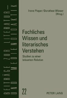 Fachliches Wissen und literarisches Verstehen Studien zu einer brisanten Relation Dorothee Wieser, Irene Pieper Bücher