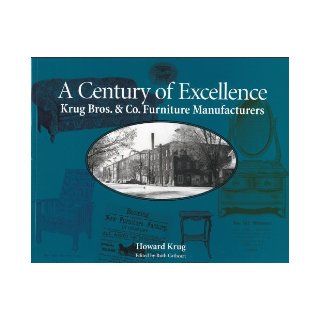 A Century of Excellence: Krug Bros. & Co. Furniture Manufacturers: Howard Krug, Ruth Cathcart: 9781896219776: Books