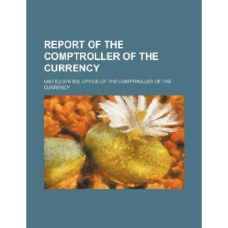 Report of the Comptroller of the Currency: United States. Office of Currency: 9781231452127: Books
