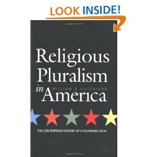Religious Pluralism in America: The Contentious History of a Founding Ideal eBook: Professor William R. Hutchison: Kindle Store