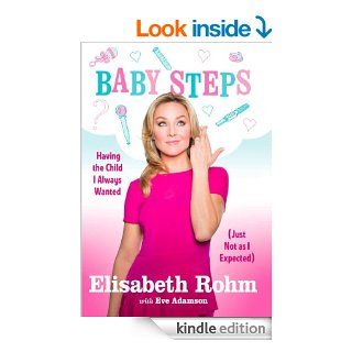 Baby Steps: Having the Child I Always Wanted (Just Not as I Expected) eBook: Elisabeth Rohm, Eve Adamson: Kindle Store