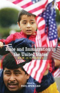 Race and Immigration in the United States: New Histories (Rewriting Histories): Paul Spickard: 9780415991384: Books