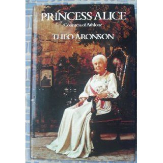 Princess Alice, Countess of Athlone (Biography): Theo Aronson: 9780304307579: Books