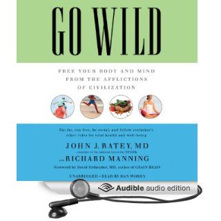 Go Wild: Free Your Body and Mind from the Afflictions of Civilization (Audible Audio Edition): John J. Ratey, Richard Manning, David Perlmutter, Dan Woren: Books