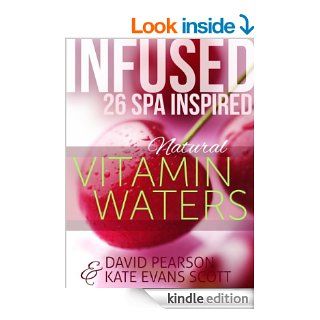 Infused: 26 Spa Inspired Natural Vitamin Waters (Cleansing Fruit Infused Water Recipe Book) eBook: Kate Evans Scott, David Pearson: Kindle Store