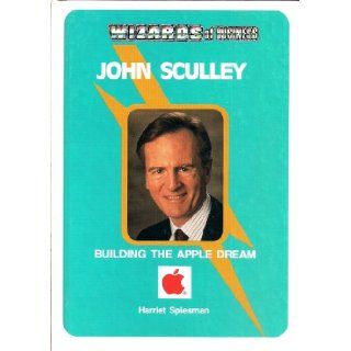 John Sculley Building the Apple Dream (Wizards of Business) Harriet Spiesman 9781560740230 Books