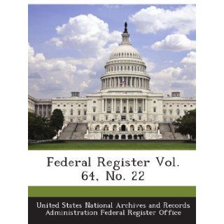 Federal Register Vol. 64, No. 22 United States National Archives and Records Administration Federal Register Office Books
