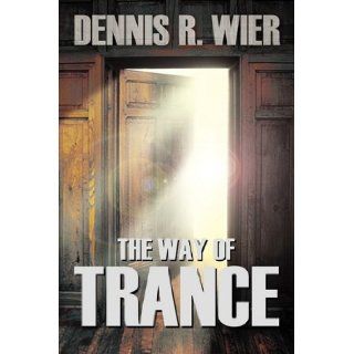 The Way of Trance: Dennis Wier: 9781608606634: Books