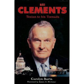 Bill Clements: Texian to His Toenails: Carolyn Barta, James A. Michener: 9781571680907: Books