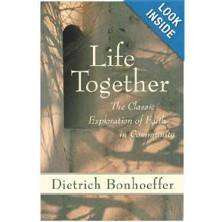 Life Together: The Classic Exploration of Faith in Community: Dietrich Bonhoeffer: 9780060608521: Books