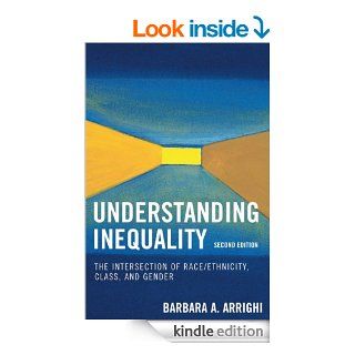 Understanding Inequality The Intersection of Race/Ethnicity, Class, and Gender   Kindle edition by Barbara A. Arrighi, Judi Addelston, Derrick Bell, Karen Blumenthal, Judith Butler, Jane Jerome Camhi, William J. Chamblis, Marc Cooper, Sally Ann Davies Net