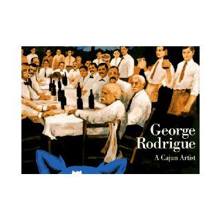 George Rodrigue: A Cajun Artist: Lawrence S. Freundlich, John Bradshaw, George Rodrigue: 9780670868704: Books