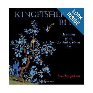 Kingfisher Blue: Treasures of an Ancient Chinese Art: Beverley Jackson: 9781580082617: Books
