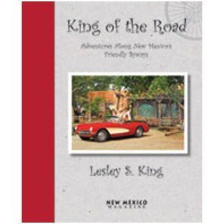 King of the Road: Adventures Along New Mexico's Friendly Byways: Leslie S. King: 9780937206942: Books