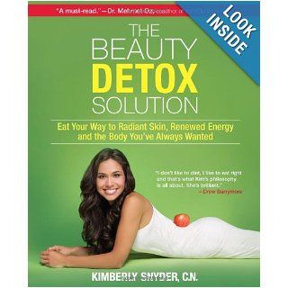 The Beauty Detox Solution Eat Your Way to Radiant Skin, Renewed Energy and the Body You've Always Wanted Kimberly Snyder 9780373892327 Books