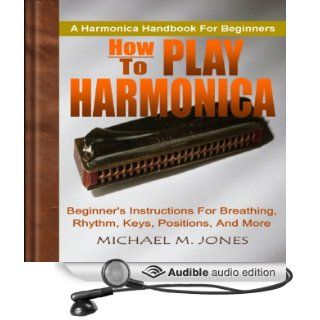 How to Play Harmonica: Beginner's Instructions for Breathing, Rhythm, Keys, Positions, and More (Audible Audio Edition): Michael M. Jones, Dave Wright: Books