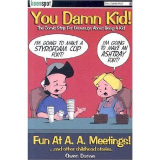 You Damn Kid Fun at A.A. Meetings: The Comic Strip for Grownups About Being a Kid (You Damn Kid Series, 1): Owen Dunne: 9780972235051: Books