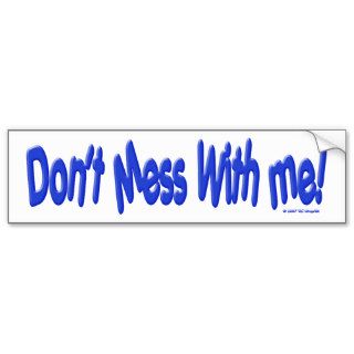 Don't Mess With Me Bumper Stickers