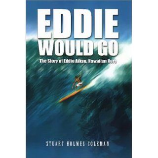 Eddie Would Go The Story of Eddie Aikau, Hawaiian Hero Stuart Holmes Coleman 9780970621375 Books