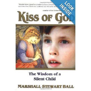 Kiss of God: The Wisdom of a Silent Child: Marshall Stewart Ball, Troylyn Ball, Laurence A. Becker: 9781558747432: Books