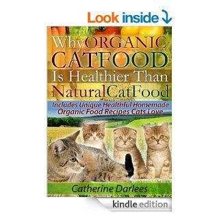 Why Organic Cat Food Is Healthier Than Natural Cat Food   Includes Unique Healthful Homemade Organic Food Recipes Cats Love eBook: Catherine Darlees, Cavin Wright: Kindle Store