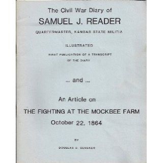 The Civil War Diary of Samuel J. Reader   Quartermaster, Kansas State Militia (An Article on THE FIGHTING AT THE MOCKBEE FARM   OCTOBER 22, 1864): Douglas D. Seneker: Books