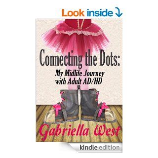 Connecting the Dots My Midlife Journey with Adult AD/HD   Kindle edition by Gabriella West. Health, Fitness & Dieting Kindle eBooks @ .