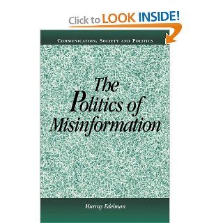 The Politics of Misinformation (Communication, Society and Politics): Murray Edelman: 9780521801171: Books