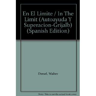 En El Limite / In The Limit (Autoayuda Y Superacion Grijalb) (Spanish Edition): Walter Dresel: 9789502806266: Books