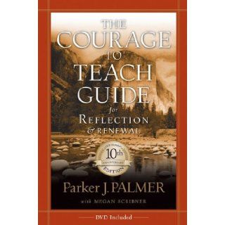 The Courage to Teach Guide for Reflection and Renewal, 10th Anniversary Edition: Parker J. Palmer, Megan Scribner: 9780787996871: Books