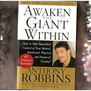 Awaken the Giant Within : How to Take Immediate Control of Your Mental, Emotional, Physical and Financial Destiny!: Anthony Robbins: 9780671791544: Books