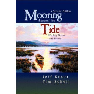 Mooring Against the Tide: Writing Fiction and Poetry (2nd Edition) (9780131787858): Jeff Knorr, Tim Schell: Books
