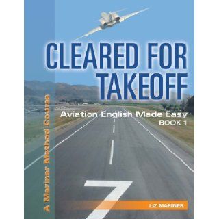 CLEARED FOR TAKEOFF Aviation English Made Easy, Book 1: Liz Mariner: 9780979506857: Books