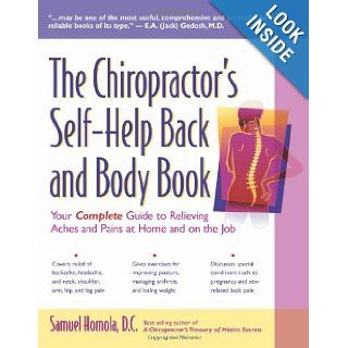 The Chiropractor's Self Help Back and Body Book Your Complete Guide to Relieving Aches and Pains at Home and on the Job D.C. Samuel Homola 9780897933766 Books