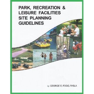 Park, Recreation & Leisure Facilites Site Planning Guidelines: George E. Fogg: 9780975892657: Books