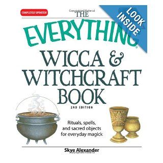 The Everything Wicca and Witchcraft Book: Rituals, spells, and sacred objects for everyday magick (Everything (New Age)): Skye Alexander: Books