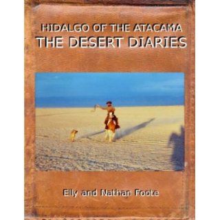Hidalgo: The Desert Diaries 100 Days Across The Atacama: elly Foote, Nathan Foote: 9780973253917: Books