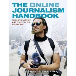 The Online Journalism Handbook: Skills to survive and thrive in the digital age (Longman Practical Journalism Series) 1st (first) Edition by Rohumaa, Liisa, Bradshaw, Paul [2011]: Books