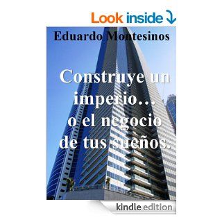 Construye un imperioo el negocio de tus sueos. (Spanish Edition) eBook: Eduardo Montesinos: Kindle Store