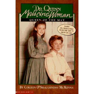 Queen of the May (Dr. Quinn, Medicine Woman, No 2): Colleen O'Shaughnessy McKenna: 9780590603737: Books