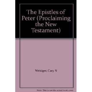 The Epistles of Peter (Proclaiming the New Testament): Cary N Weisiger: Books