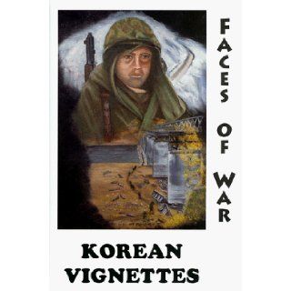 Korean Vignettes: Faces of War : 201 Veterans of the Korean War Recall That Forgotten War Their Experiences and Thoughts and Wartime Photographs of That Era: Arthur W. Wilson, Norman L. Strickbine: 9780965312004: Books