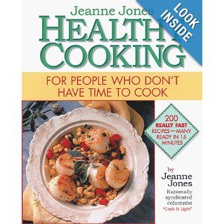 Jeanne Jones' Healthy Cooking: For People Who Don't Have Time To Cook: Jeanne Jones: 9781579540920: Books