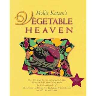 Mollie Katzen's Vegetable Heaven : Over 200 Recipes Uncommon Soups, Tasty Bites, Side by Side Dishes, and Too Many Desserts: Mollie Katzen: 9780786862689: Books