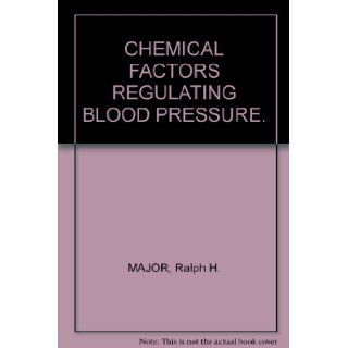 CHEMICAL FACTORS REGULATING BLOOD PRESSURE.: Ralph H. MAJOR: Books