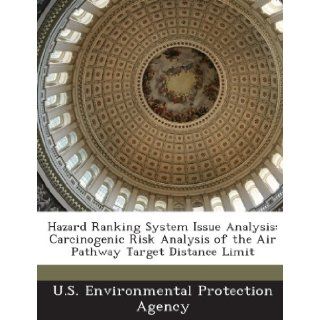 Hazard Ranking System Issue Analysis: Carcinogenic Risk Analysis of the Air Pathway Target Distance Limit: U.S. Environmental Protection Agency: 9781288888252: Books