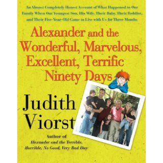 Alexander and the Wonderful, Marvelous, Excellent, Terrific Ninety Days: An Almost Completely Honest Account of What Happened to Our Family When OurCame to Live with Us for Three Months: Judith Viorst: Books