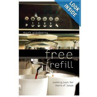 Free Refill: Coming Back for More of Jesus: Mark Atteberry: Books