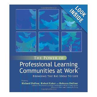 The Power of Professional Learning Communities at Work: Bringing the Big Ideas to Life: Richard DuFour, Robert Eaker, Rebecca DuFour: 9781934009093: Books